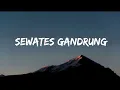 SEWATES GANDRUNG - WAHYU F GIRI (Lyrics)