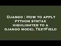 Django How to apply python syntax highlighter to a django model TextField