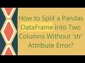 How to Split a Pandas DataFrame into Two Columns Without str Attribute Error