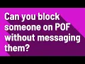 Can you block someone on POF without messaging them