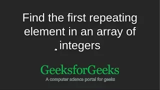 Find the first repeating element in an array of integers GeeksforGeeks