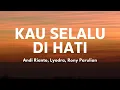 Download Lagu Andi Rianto, Lyodra, Rony Parulian - Kau Selalu Di Hati (Lyrics)