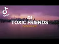 Download Lagu DJ TOXIC FRIENDS SLOW TIKTOK VIRAL FULL BASS TERBARU 2021 DJ KATAK BHIZER BOYWITHUKE | RUDIAWAN CUYY