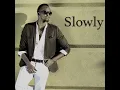 Slowly