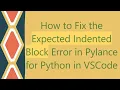 How to Fix the Expected Indented Block Error in Pylance for Python in VSCode