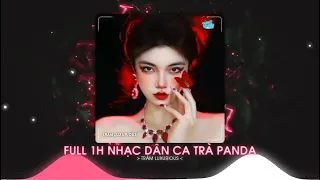 FULL 1H NHẠC DÂN CA TRÀ PANDA MIXTAPE 2023 HOT TIK TOK 