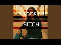 You Look Fire B itch