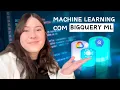 What is BigQuery ML and how to use it - Creating Machine Learning models on Google Cloud