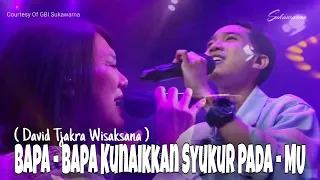 Download Bapa - Bapa Kunaikkan Syukur PadaMU \u0026 Kumau MemujiMU ( David Tjakra Wisaksana )GBI Sukawarna Bandung MP3