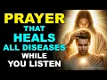 MIRACULOUS PRAYER THAT HEALS ALL DISEASES RECEIVE HEALING WHILE YOU LISTEN