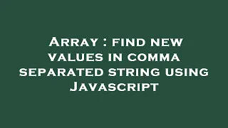 Array find new values in comma separated string using Javascript