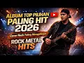 Lagu ALBUM TOP PILIHAN PALING HIT 2026 🔥 Cover Rock Metal Paling Menggelegar | Rock Metal Hits Indonesia