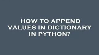 How to append values in dictionary in python
