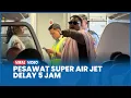 Lagu Penumpang Pesawat Super Air Jet Rute Lombok-Surabaya Ngamuk Delay 5 Jam