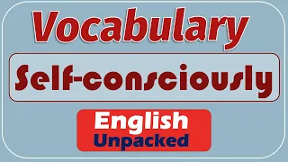 Self-consciously Meaning Definition Examples and Everyday English Usage