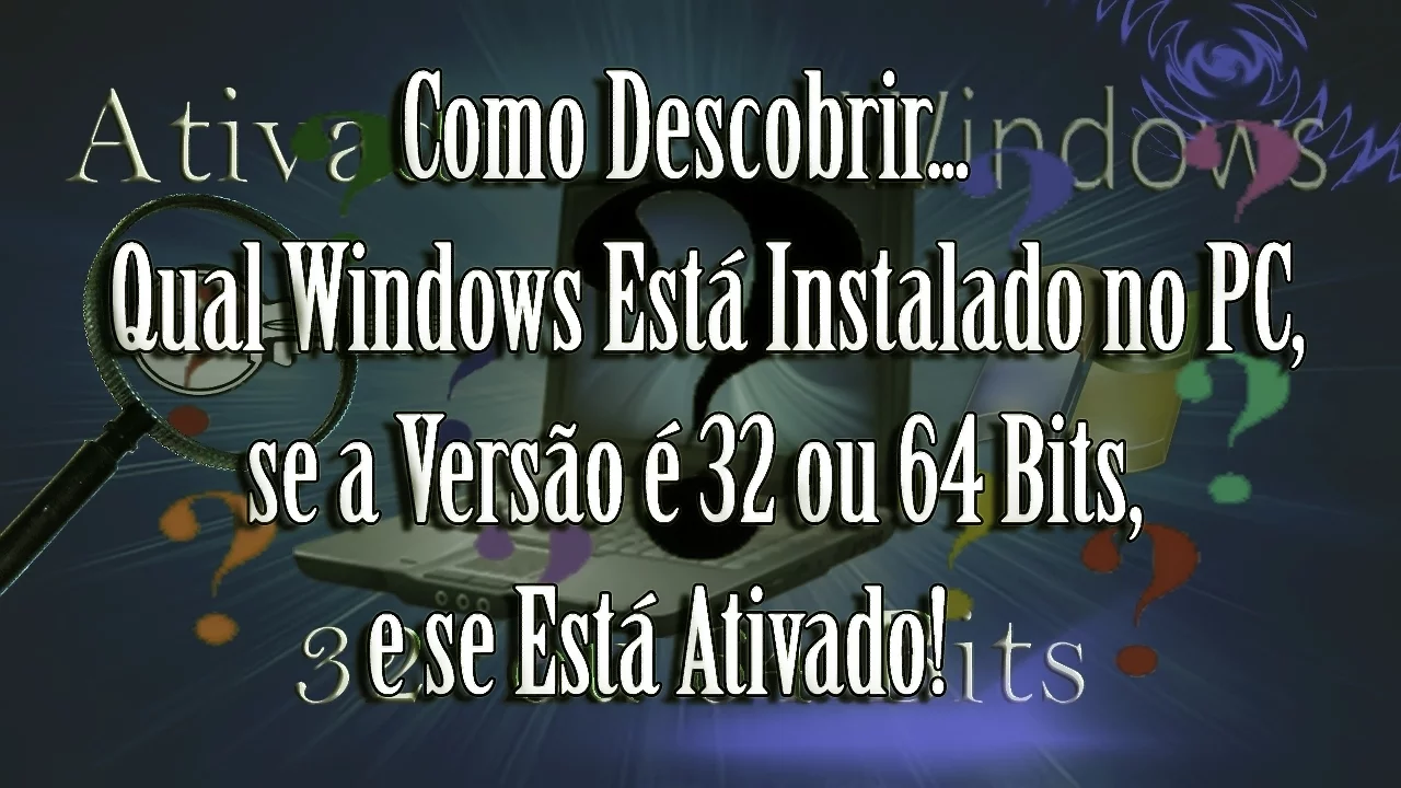 Como Descobrir Qual Windows Está Instalado no PC, se a Versão é 32 ou 64 Bits, e se Está Ativado!