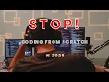 STOP Learning Code From Scratch in 2025 Here s Why