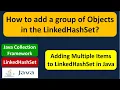 How to add a group of Objects in the LinkedHashSet Java Collection Framework