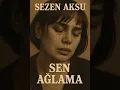 Sezen Aksu / Sen Ağlama