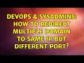 DevOps SysAdmins How to redirect multiple domain to same ip but different port 2 Solutions