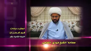 أعمال وعبادات شهر شعبان : الليلة الثانية عشر - سماحة الشيخ مهدي الطرفي