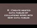 R Create nested data tables by collapsing rows into new data tables