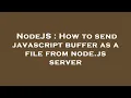 NodeJS How to send javascript buffer as a file from node js server