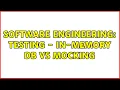 Software Engineering Testing - In-Memory DB vs Mocking 2 Solutions