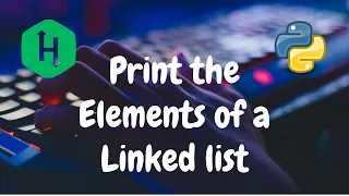 107 - Print the Elements of a Linked List Linked List Hackerrank Solution Python