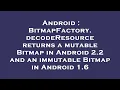 Android BitmapFactory decodeResource returns a mutable Bitmap in Android 2 2 and an immutable Bitm