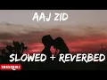 Lagu Aaj zid [Slowed + Reverbed ] | Arijit singh | Aksar 2 | Zareen Khan