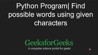 Possible Words using given characters in Python GeeksforGeeks