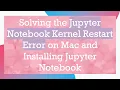 Solving the Jupyter Notebook Kernel Restart Error on Mac and Installing Jupyter Notebook