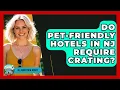 Do Pet-friendly Hotels In NJ Require Crating - All About New Jersey