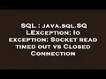 SQL java sql SQLException Io exception Socket read timed out vs Closed Connection