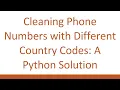 Cleaning Phone Numbers with Different Country Codes A Python Solution
