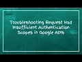 Troubleshooting Request Had Insufficient Authentication Scopes in Google APIs