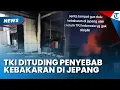 Download Lagu DUH! TKI Jadi Penyebab Kebakaran Dahsyat di Jepang, Aksi Ceroboh Jadi Pemicu