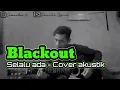 Download Lagu black out selalu ada | cover akustik by sabarullah | Lirik Lagu