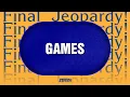 Games Final Jeopardy JEOPARDY