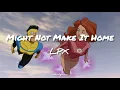 Might Not Make It Home // LPX ; Invincible ; (Lyrics) 🎵