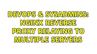 DevOps SysAdmins Nginx reverse proxy relaying to multiple servers