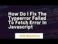 how do i fix the typeerror failed to fetch error in javascript