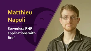 Matthieu Napoli - Serverless PHP applications with Bref