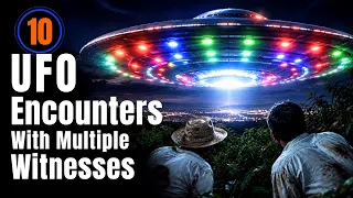 10 UFO Encounters With Multiple Witnesses