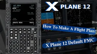 Flight Planning Tutorial X Plane 12 Default FMC For Beginners