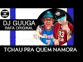 É TCHAU PRA QUEM NAMORA - DJ GUUGA part MC RAFA ORIGINAL ( 2018 )