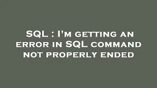 SQL I m getting an error in SQL command not properly ended