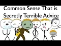 Common Sense That Is Secretly Terrible Advice