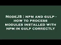 NodeJS npm and gulp - how to process modules installed with npm in gulp correctly